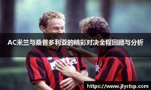 AC米兰与桑普多利亚的精彩对决全程回顾与分析