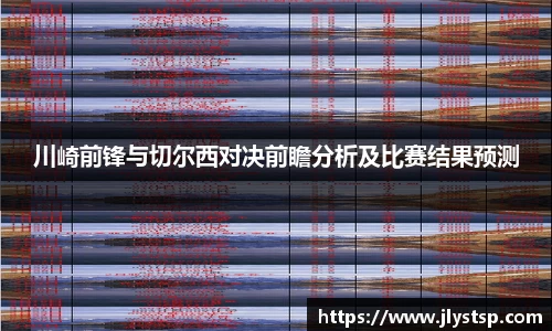 川崎前锋与切尔西对决前瞻分析及比赛结果预测